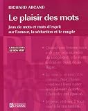 Le plaisir des mots : Jeux de mots et mots d'esprit sur l'amour, la s�duction et le couple