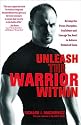 Unleash the Warrior within: Develop the Focus, Discipline, Confidence and Courage You Need to Achieve Unlimited Goals