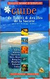 Guide de Tahiti & des iles de la Societe: Tahiti, Moorea, Tetiaroa, Bora Bora, Maupiti, Huahine, Raiatea, Tahaa