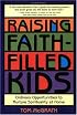 Raising Faith-Filled Kids: Ordinary Opportunities to Nurture Spirituality at Home