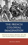 The French colonial imagination : writing the Indian uprisings, 1857-1858, from second empire to third republic