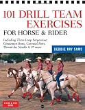 101 Drill Team Exercises for Horse and Rider: Including 3-Loop Surpentine, Cinnamon Swirl, Carousel Pairs, Thread the Needle, & 97 more