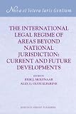 The international legal regime of areas beyond national jurisdiction : current and future developments