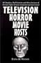 Television Horror Movie Hosts: 68 Vampires, Mad Scientists and Other Denizens of the Late-Nightairwaves Examined and Interviewed