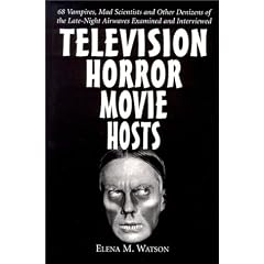 Television Horror Movie Hosts: 68 Vampires, Mad Scientists and Other Denizens of the Late Night Airwaves Examined and Interviewed