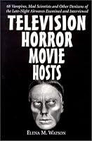 Television Horror Movie Hosts: 68 Vampires, Mad Scientists and Other Denizens of the Late Night Airwaves Examined and Interviewed