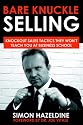 Bare Knuckle Selling: Knockout Sales Tactics They Won't Teach You At Business School