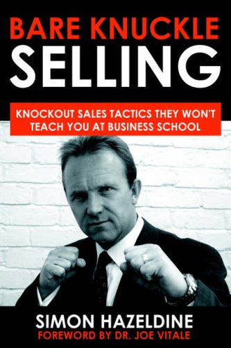 Bare Knuckle Selling: Knockout Sales Tactics They Won't Teach You at Business School