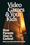 Video Games & Your Kids: How Parents Stay in Control