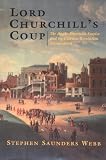 Lord Churchill`s Coup: The Anglo-American Empire and the Glorious Revolution Reconsidered