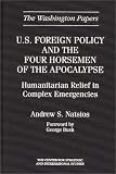 U.S. Foreign Policy and the Four Horsemen of the Apocalypse: Humanitarian Relief in Complex Emergencies (The Washington Papers)
