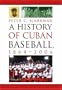 A History of Cuban Baseball, 1864-2006