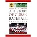 A History of Cuban Baseball, 1864-2006