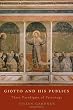 Giotto and His Publics: Three Paradigms of Patronage (The Bernard Berenson Lectures on the Italian Renaissance)
