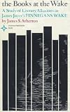  : The Books at the Wake: A Study of Literary Allusions in James Joyce's Finnegans Wake (Arcturus Books, 126)