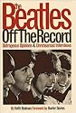 The Beatles Off The Record: Outrageous Opinions & Unrehearsed Interviews: Outrageous Opinions and Unrehearsed Interviews v. 1