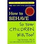 How to Behave So Your Children Will, Too!