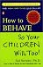 Search : How to Behave So Your Children Will, Too!