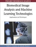 Biomedical Image Analysis and Machine Learning Technologies: Applications and Techniques (Premier Reference Source)