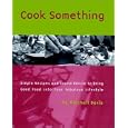 Cook Something: Simple Recipes and Sound Advice to Bring Good Food into Your Fabulous Lifestyle by Mitchell Davis