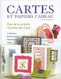 Cartes et papiers cadeau : Plus de 50 projets � r�aliser �tapes par �tapes
