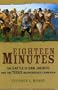 Eighteen Minutes: The Battle of San Jacinto and the Texas Independence Campaign