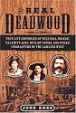 The Real Deadwood: True Life Histories of Will Bill Hickock, Calamity Jane, Outlaw Towns, and Other Characters of the Lawless West