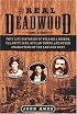 The Real Deadwood: True Life Histories of Will Bill Hickock, Calamity Jane, Outlaw Towns, and Other Characters of the Lawless West