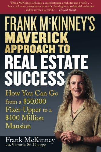 Frank McKinney's Maverick Approach to Real Estate Success: How You can Go From a $50,000 Fixer Upper to a $100 Million Mansion