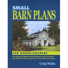 Small Barn Plans for Owner-Builders: Your Step-By-Step Guide to Saving Thousands on Your Own Barn, Plus Complete Construction Plans for 12 Best-Selling Barn Designs
