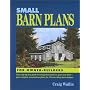 Small Barn Plans for Owner-Builders: Your Step-By-Step Guide to Saving Thousands on Your Own Barn, Plus Complete Construction Plans for 12 Best-Selling Barn Designs