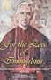 For the Love of Immigrants: Migration Writings and Letters of Bishop John Baptist Scalabrini (1839-1905