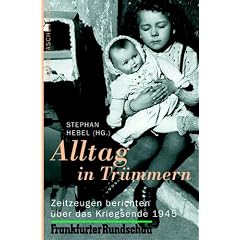 Alltag in Tr�mmern . Einhundert Zeitzeugen �ber das Kriegsende 1945