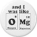 and I was like OMG 1.25â€ Button Pin Periodic Table Chemistry Science Humor