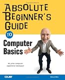 Absolute Beginner's Guide to Computer Basics (Absolute Beginner's Guides) Michael Miller