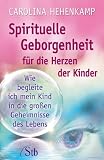 Produkt-Bild: Spirituelle Geborgenheit f&uuml;r die Herzen unserer kleinen und gro&szlig;en Kinder - Begleiten Sie Ihr Kind in die gro&szlig;en Geheimnisse des Lebens