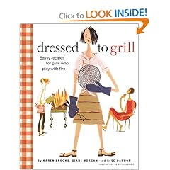 Dressed to Grill: Savvy Recipes for Girls Who Play with Fire