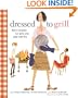 Dressed to Grill: Savvy Recipes for Girls Who Play with Fire