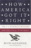 How America Got It Right: The U.S. March to Military and Political Supremacy