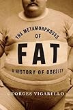 The Metamorphoses of Fat: A History of Obesity (European Perspectives: A Series in Social Thought and Cultural Criticism)