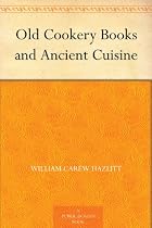 Old Cookery Books and Ancient Cuisine