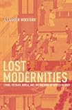 Lost Modernities : China, Vietnam, Korea, And The Hazards Of World History