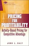 Pricing for Profitability: Activity-based Pricing for Competitive Advantage