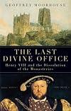 The Last Divine Office: Henry VIII and the Dissolution of the Monasteries