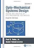 Opto-Mechanical Systems Design, Fourth Edition, Two Volume Set: Opto-Mechanical Systems Design, Fourth Edition, Volume 1: Design and Analysis of Opto-Mechanical Assemblies