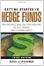 Getting Started in Hedge Funds: From Launching a Hedge Fund to New Regulation, the Use of Leverage, and Top Manager Profiles