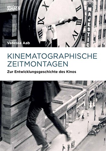 Kinematographische Zeitmontagen: Zur Entwicklungsgeschichte des Kinos (Marburger Schriften zur Medienforschung 47) (German Edition)