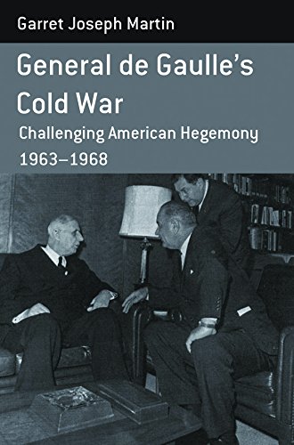 General de Gaulle's Cold War: Challenging American Hegemony, 1963-68 (Berghahn Monographs in French Studies)