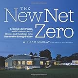 The New Net Zero: Leading-Edge Design and Construction of Homes and Buildings for a Renewable Energy Future