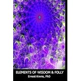 ELEMENTS OF WISDOM AND FOLLY---quick, rough and powerful psychological strategies and adventures.
